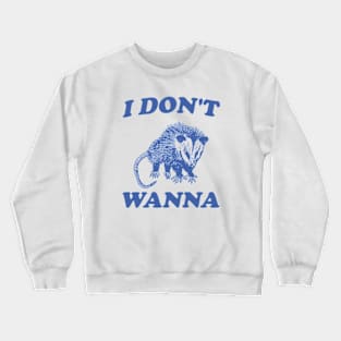 I Don't Wanna, Possum T Shirt, Weird Opossum T Shirt, Meme T Shirt, Trash Panda T Shirt, Unisex Crewneck Sweatshirt